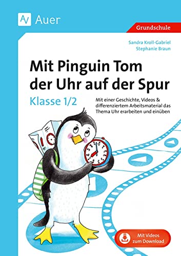 Mit Pinguin Tom der Uhr auf der Spur - Klasse 1/2: Mit einer Geschichte, Videos & differenziertem Arbeitsmaterial das Thema Uhr erarbeiten und einüben