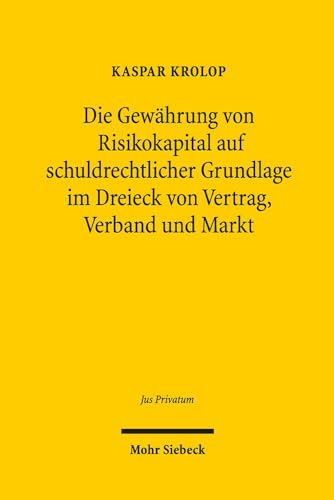 Die Gewährung von Risikokapital auf schuldrechtlicher Grundlage im Dreieck von Vertrag, Verband und Markt: Gestaltungsformen, Covenants und Grenzen ... und Organisationstheorie (Jus Privatum) von Mohr Siebeck