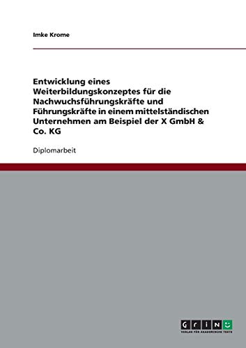 Ein Weiterbildungskonzept für (Nachwuchs-)Führungskräfte in einem mittelständischen Unternehmen: Am Beispiel der X GmbH & Co. KG von GRIN Verlag
