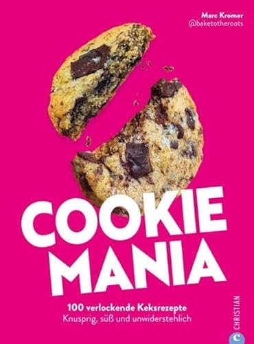 Keks Backbuch – Cookie Mania: 100 verführerische Rezepte. Knusprige, süße, unwiderstehliche Kekse backen.