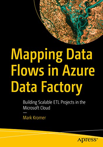 Mapping Data Flows in Azure Data Factory: Building Scalable ETL Projects in the Microsoft Cloud von Apress