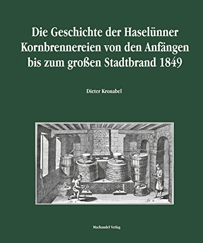 Die Geschichte der Haselünner Kornbrennereien von den Anfängen bis zum großen Stadtbrand 1849 von Machandel-Verlag