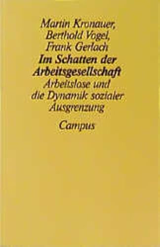 Im Schatten der Arbeitsgesellschaft: Arbeitslose und die Dynamik sozialer Ausgrenzung Im Schatten der Arbeitsgesellschaft: Arbeitslose und die Dynamik sozialer Ausgrenzung