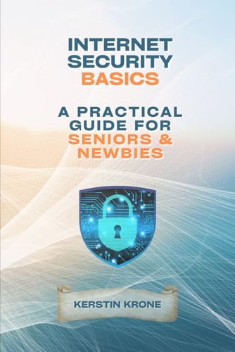 Internet Security Basics: A Practical Guide for Seniors & Newbies Internet Security Basics: A Practical Guide for Seniors & Newbies von Bowker Publishing Services