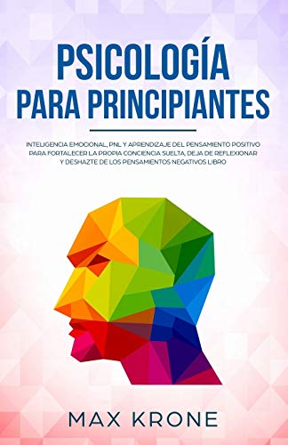 Psicología para principiantes: Inteligencia emocional, PNL y Aprendizaje del Pensamiento Positivo para fortalecer una conciencia libre, deja de ... pensamientos negativos (Psicología General) von Independently Published