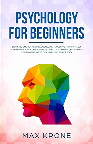Psychology for Beginners: Learning Emotional Intelligence, NLP & positive thinking - Self strengthen your consciousness - Stop overthinking, brooding ... - Self-help book (Psychology books, Band 3) von Independently Published