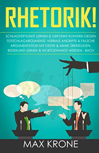 Rhetorik!: Schlagfertigkeit lernen & gekonnt kontern gegen Totschlagargumente, verbale Angriffe & falsche Argumentation - Mit Gestik & Mimik ... - Schlagfertigkeit - Psychologie, Band 1) Rhetorik!: Schlagfertigkeit lernen & gekonnt kontern gegen Totschlagargumente, verbale Angriffe & falsche Argumentation - Mit Gestik & Mimik ... - Schlagfertigkeit - Psychologie, Band 1) von Independently published