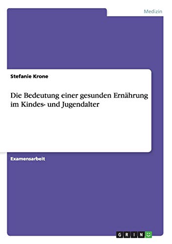 Die Bedeutung einer gesunden Ernährung im Kindes- und Jugendalter: Staatsexamensarbeit von GRIN Verlag