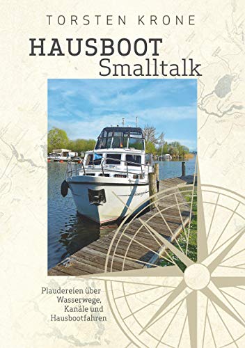 Hausboot Smalltalk: Plaudereien über Wasserwege, Kanäle und Hausbootfahren von Books on Demand