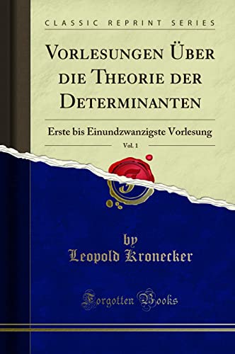 Vorlesungen Über die Theorie der Determinanten, Vol. 1 (Classic Reprint): Erste bis Einundzwanzigste Vorlesung: Erste Bis Einundzwanzigste Vorlesung (Classic Reprint) von Forgotten Books