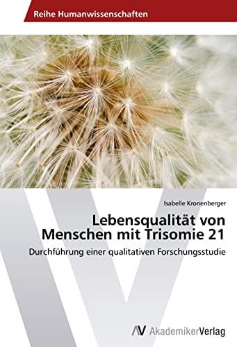 Lebensqualität von Menschen mit Trisomie 21: Durchführung einer qualitativen Forschungsstudie von VDM Verlag