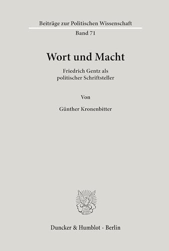 Wort und Macht.: Friedrich Gentz als politischer Schriftsteller. (Beiträge zur Politischen Wissenschaft, Band 71)