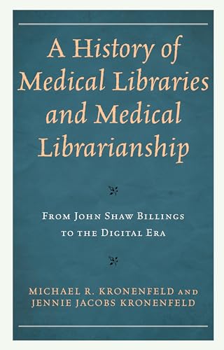 A History of Medical Libraries and Medical Librarianship: From John Shaw Billings to the Digital Era (Medical Library Association) von Rowman & Littlefield Publishers