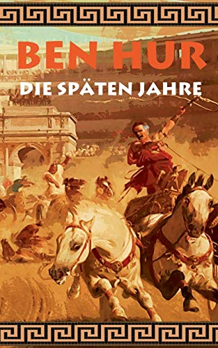 Ben Hur - Die späten Jahre: Nachfolgeroman des Klassikers Ben Hur, römisches Reich, Wagenrennen, Rom, Caligula, Christen, Nero; Geschenk, Geschenkbuch, Geburtstag, Ostern, Weihnachten, Nikolaus
