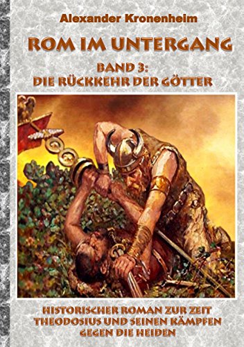 Rom im Untergang - Band 3: Die Rückkehr der Götter: Historischer Roman zur Zeit Theodosius und seinen Kämpfen gegen die Heiden (Tags: Römer, römisch, ... Präfekt, Galiläer, Barbar, Gote, Alarich) von Books on Demand