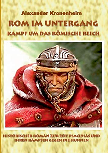 Rom im Untergang - Sammelband 3: Kampf um das römische Reich: Historischer Roman zur Zeit Placidias und ihren Kämpfen gegen die Hunnen