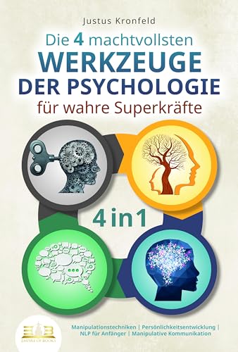 Die 4 machtvollsten WERKZEUGE DER PSYCHOLOGIE für wahre Superkräfte: Manipulationstechniken - Persönlichkeitsentwicklung - NLP für Anfänger - Manipulative Kommunikation - 4 in 1 Die 4 machtvollsten WERKZEUGE DER PSYCHOLOGIE für wahre Superkräfte: Manipulationstechniken - Persönlichkeitsentwicklung - NLP für Anfänger - Manipulative Kommunikation - 4 in 1