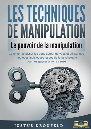 LES TECHNIQUES DE MANIPULATION - Le pouvoir de la manipulation: Comment analyser les gens autour de vous et utiliser des méthodes judicieuses issues de la psychologie pour les gagner à votre cause von Orbita Media Gmbh