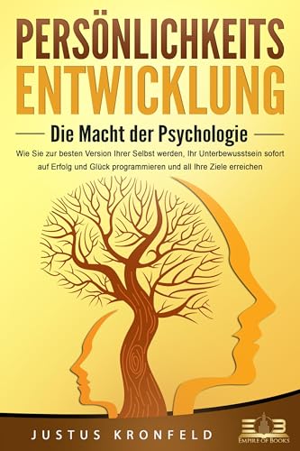 PERSÖNLICHKEITSENTWICKLUNG - Die Macht der Psychologie: Wie Sie zur besten Version Ihrer selbst werden, Ihr Unterbewusstsein sofort auf Erfolg und Glück programmieren und all Ihre Ziele erreichen von EoB