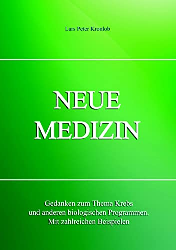 NEUE MEDIZIN: Gedanken zum Thema Krebs und anderen biologischen Programmen. Mit zahlreichen Beispielen NEUE MEDIZIN: Gedanken zum Thema Krebs und anderen biologischen Programmen. Mit zahlreichen Beispielen