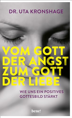 Vom Gott der Angst zum Gott der Liebe: Wie uns ein positives Gottesbild stärkt