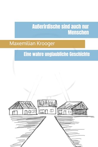 Außerirdische sind auch nur Menschen: Eine wahre unglaubliche Geschichte von Independently published