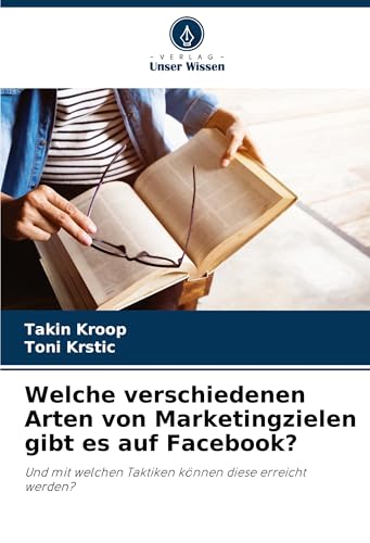 Welche verschiedenen Arten von Marketingzielen gibt es auf Facebook?: Und mit welchen Taktiken können diese erreicht werden? von Fromm Verlag
