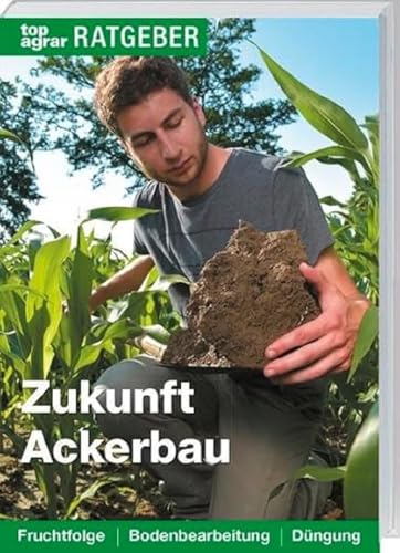 Zukunft Ackerbau: Fruchtfolge. Bodenbearbeitung. Düngung