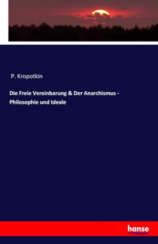 Die Freie Vereinbarung & Der Anarchismus - Philosophie und Ideale