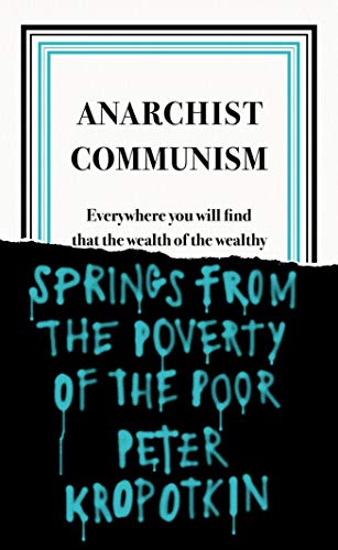 Anarchist Communism: Everywhere you will find that the wealth of the wealthy (Penguin Great Ideas)