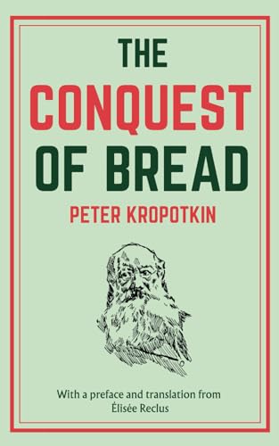 The Conquest of Bread: Reimagining Society: Key Insights from Anarchist Literature (Annotated)