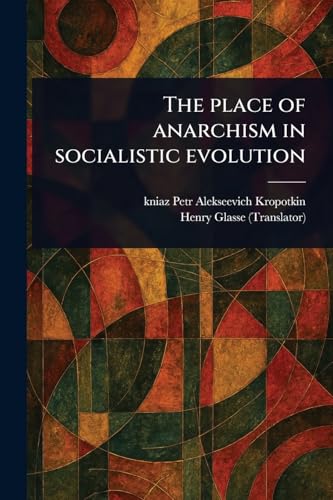 The Place of Anarchism in Socialistic Evolution von Anson Street Press