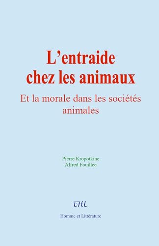 L’entraide chez les animaux: Et la morale dans les sociétés animales von Homme et Littérature