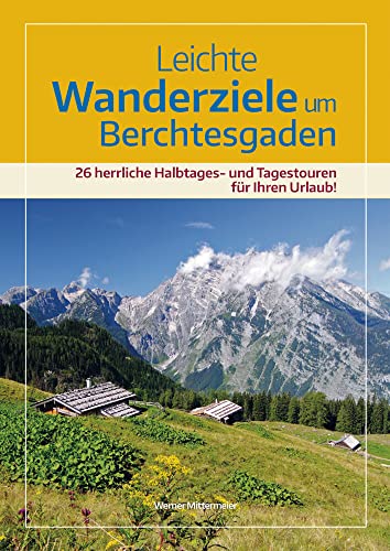Leichte Wanderziele um Berchtesgaden: 34 beeindruckende Touren in der einzigartigen Bergwelt von Plenk