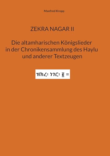 Zekra Nagar II: Die altamharischen Königslieder in der Chronikensammlung des Haylu und anderer Textzeugen Zekra Nagar II: Die altamharischen Königslieder in der Chronikensammlung des Haylu und anderer Textzeugen von Kartoffeldruck-Verlag