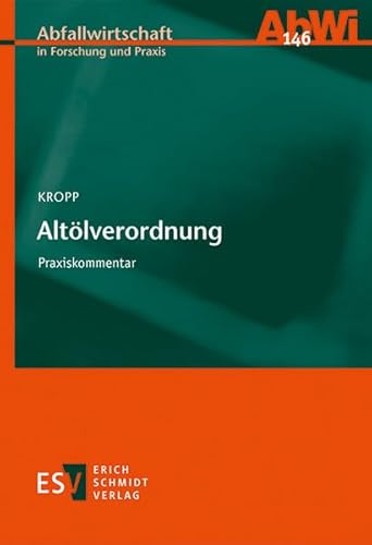 Altölverordnung: Praxiskommentar (Abfallwirtschaft in Forschung und Praxis) von Schmidt, Erich