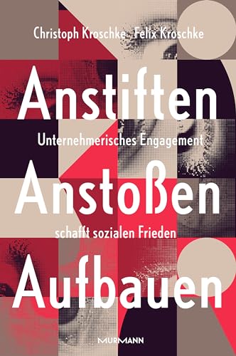 Anstiften, Anstoßen, Aufbauen.: Unternehmerisches Engagement schafft sozialen Frieden von Murmann Publishers