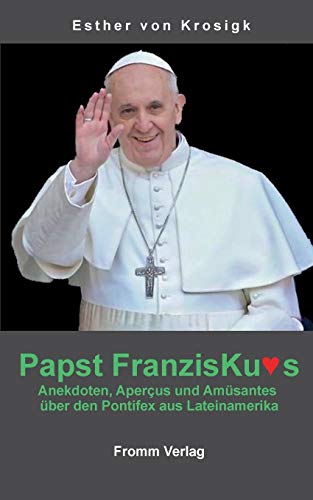 Papst Franziskus: Anekdoten, Apercus und Amüsantes über den Pontifex aus Lateinamerika von Books on Demand