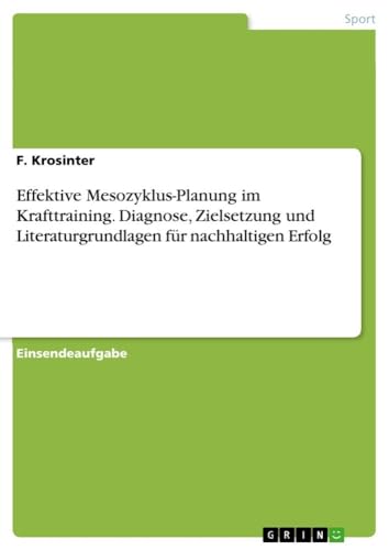 Effektive Mesozyklus-Planung im Krafttraining. Diagnose, Zielsetzung und Literaturgrundlagen für nachhaltigen Erfolg von GRIN Verlag