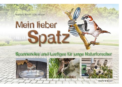 Mein lieber Spatz: Spannendes und Lustiges für junge Naturforscher
