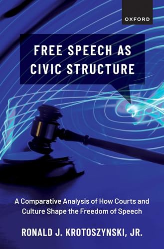Free Speech As Civic Structure: A Comparative Analysis of How Courts and Culture Shape the Freedom of Speech von Oxford University Press Inc