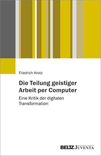 Die Teilung geistiger Arbeit per Computer: Eine Kritik der digitalen Transformation von Beltz