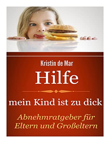 Hilfe mein Kind ist zu dick: Abnehmratgeber für Eltern und Großeltern Hilfe mein Kind ist zu dick: Abnehmratgeber für Eltern und Großeltern von CREATESPACE