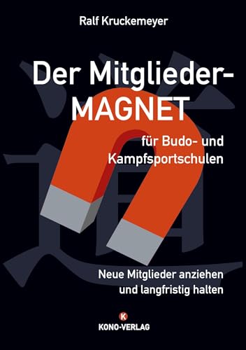 Der Mitglieder - Magnet für Budo und Kampfsportschulen: Neue Mitglieder anziehen und langfristig halten von Kono-Verlag