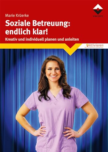 Soziale Betreuung: endlich klar!: Kreativ und individuell planen und anleiten von Vincentz Network