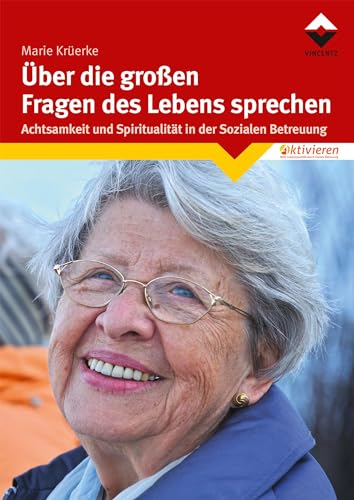 Über die großen Fragen des Lebens sprechen: Achtsamkeit und Spiritualität in der Sozialen Betreuung von Vincentz Network GmbH & C