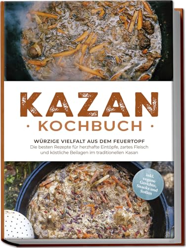 Kazan Kochbuch: Würzige Vielfalt aus dem Feuertopf – Die besten Rezepte für herzhafte Eintöpfe, zartes Fleisch und köstliche Beilagen im traditionellen Kasan - inkl. vegane Gerichte, Snacks und Soßen von edition culinae