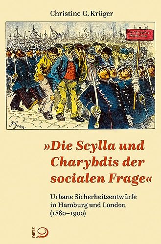 »Die Scylla und Charybdis der socialen Frage«: Urbane Sicherheitsentwürfe in Hamburg und London (1880–1900) von Dietz, J.H.W., Nachf.