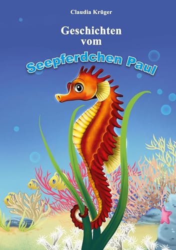 Geschichten vom Seepferdchen Paul: Unterhaltsame Unterwasser-Abenteuer in Reimen für Kinder ab 4 von Book on Demand