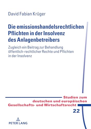 Die emissionshandelsrechtlichen Pflichten in der Insolvenz des Anlagenbetreibers: - zugleich ein Beitrag zur Behandlung öffentlich-rechtlicher Rechte ... Gesellschafts- und Wirtschaftsrecht, Band 22) von Peter Lang